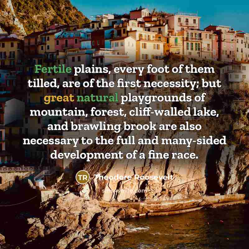 “Fertile plains, every foot of them tilled, are of the…” quote by Theodore Roosevelt