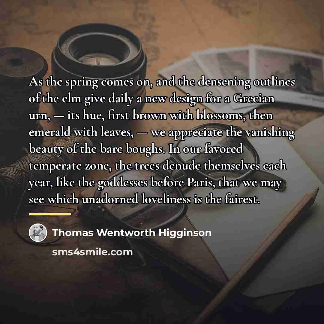 “As the spring comes on, and the densening outlines of…” quote by Thomas Wentworth Higginson