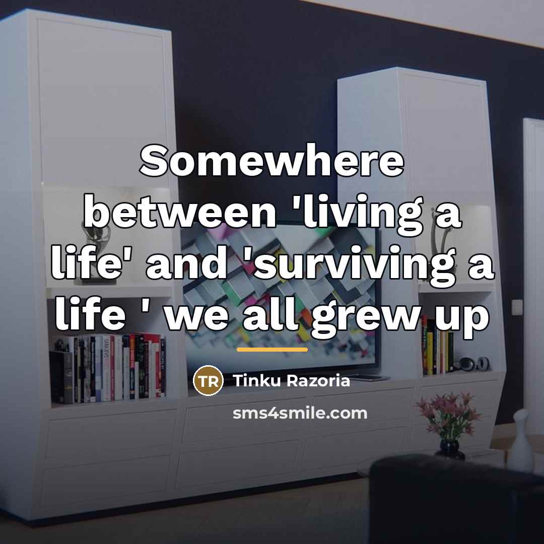 “Somewhere between 'living a life' and 'surviving a life '…” quote by Tinku Razoria