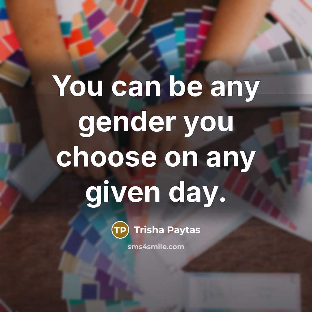 “You can be any gender you choose on any given…” quote by Trisha Paytas