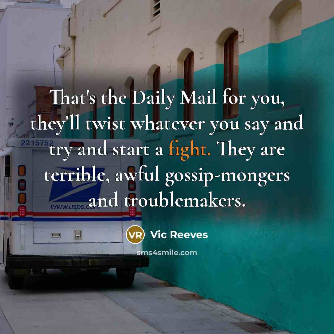 “That's the Daily Mail for you, they'll twist whatever you…” quote by Vic Reeves