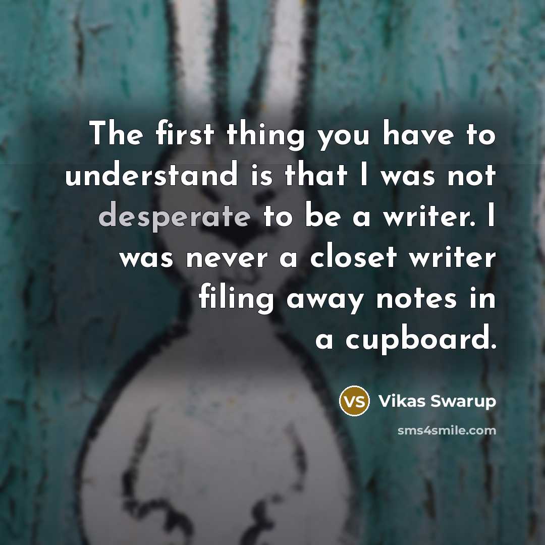 “The first thing you have to understand is that I…” quote by Vikas Swarup