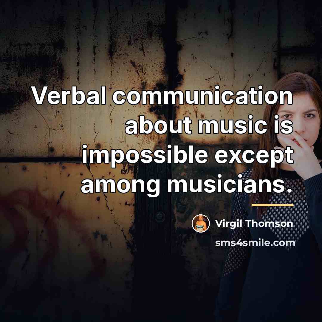 “Verbal communication about music is impossible except among musicians.…” quote by Virgil Thomson