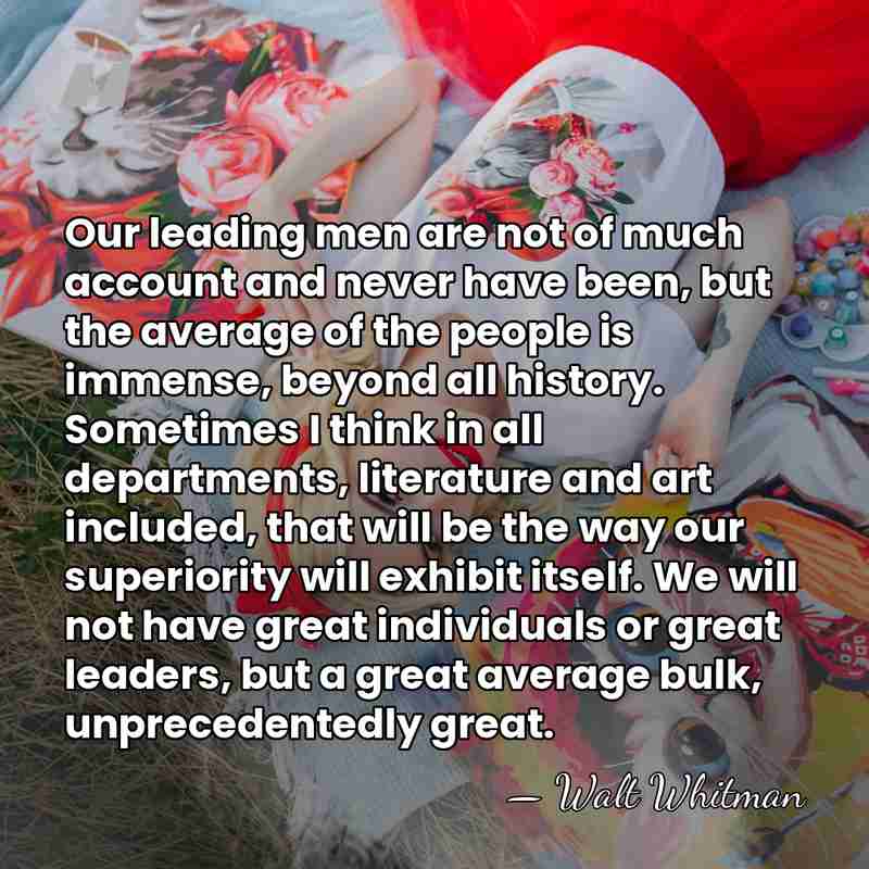 Our leading men are not of much account and never have been,&hellip; - Walt Whitman