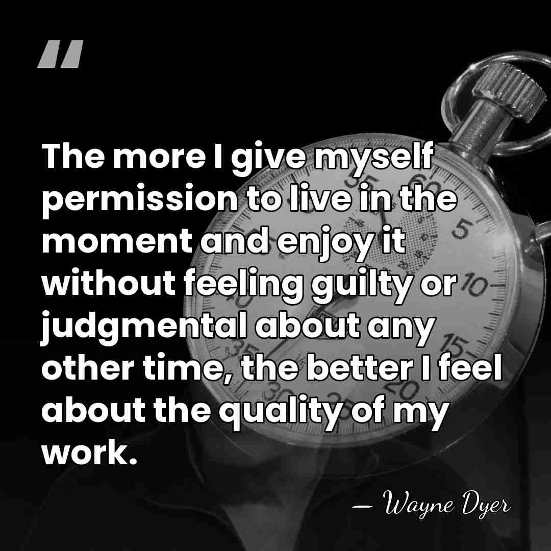 The more I give myself permission to live in the moment and&hellip; - Wayne Dyer