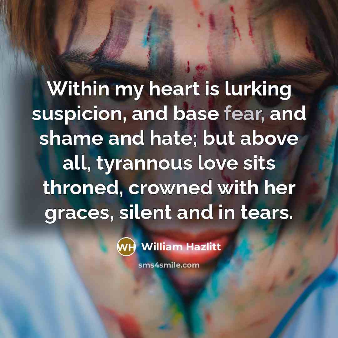 “Within my heart is lurking suspicion, and base fear, and…” quote by William Hazlitt