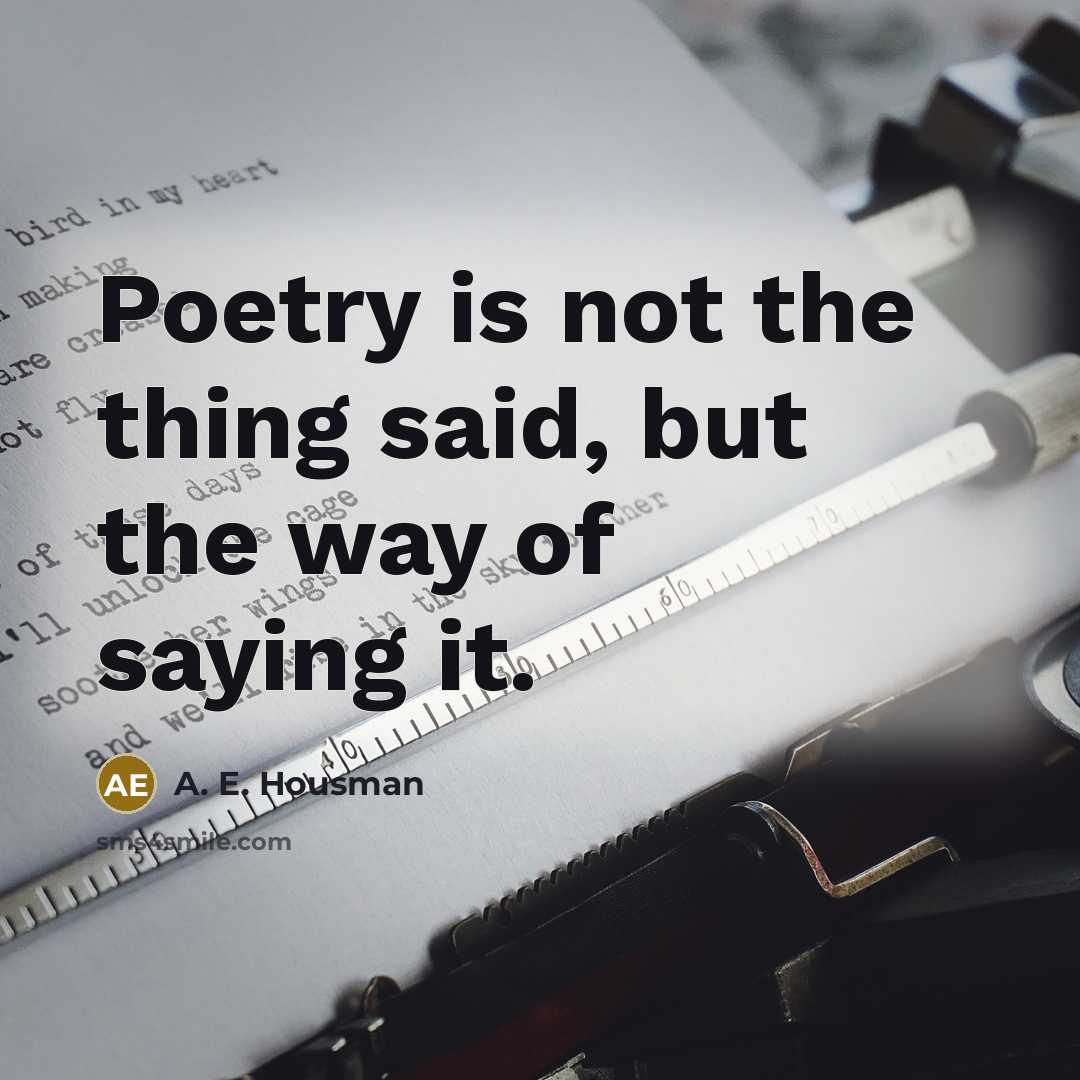 “Poetry is not the thing said, but the way of…” quote by A. E. Housman
