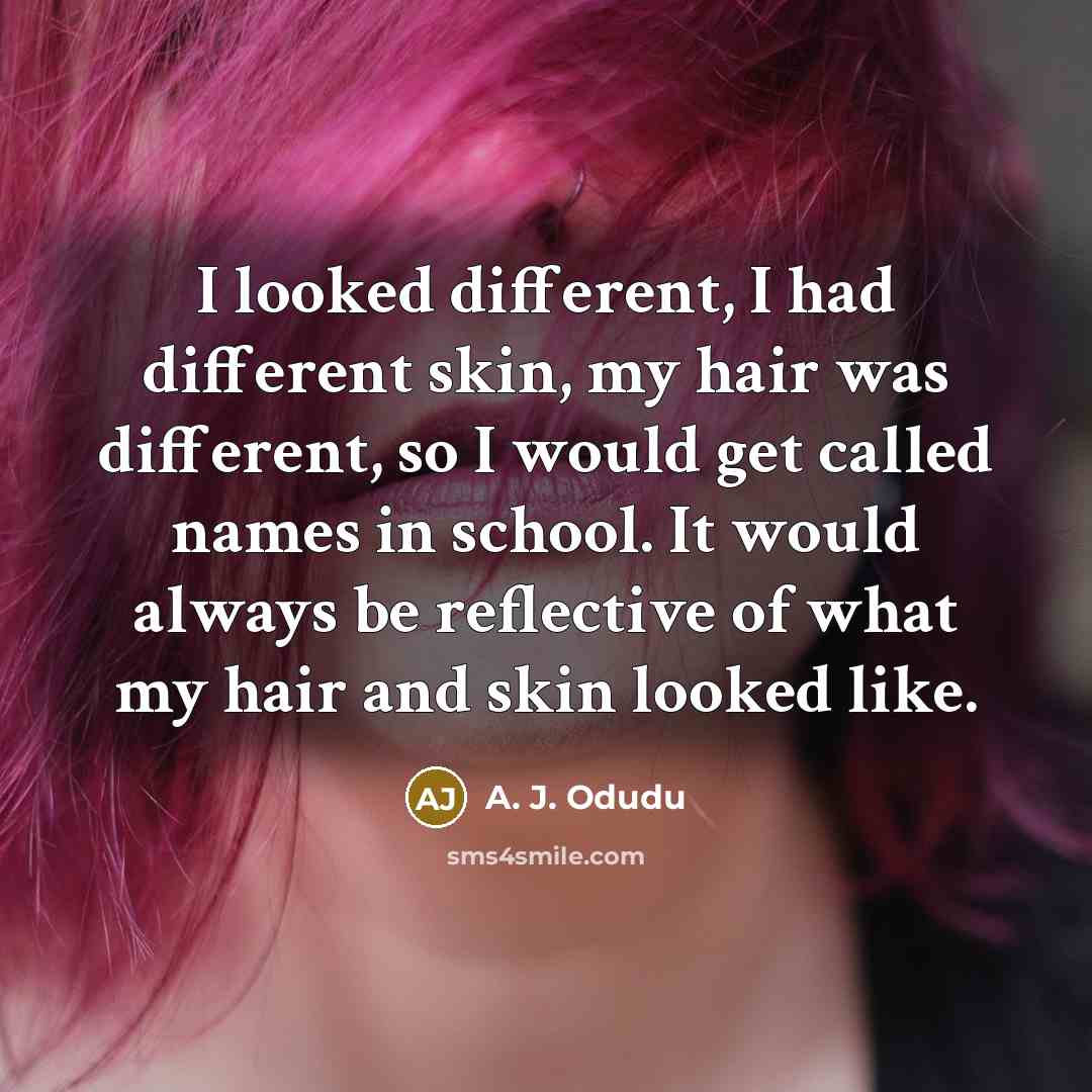 “I looked different, I had different skin, my hair was…” quote by A. J. Odudu
