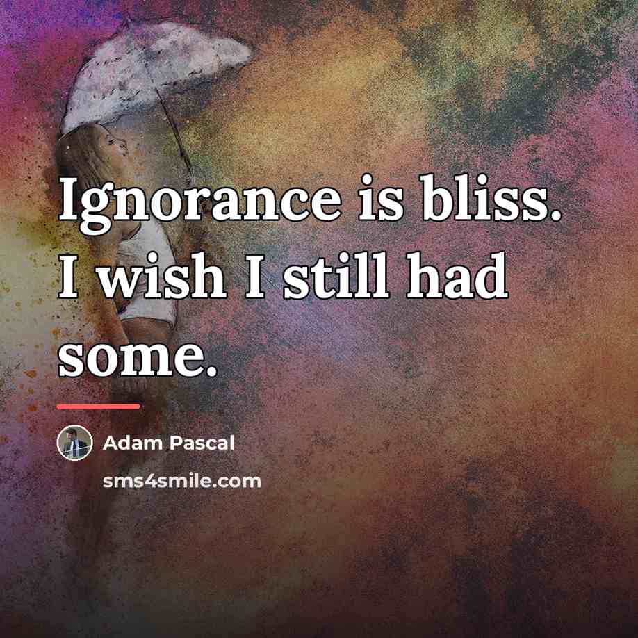 “Ignorance is bliss. I wish I still had some.…” quote by Adam Pascal