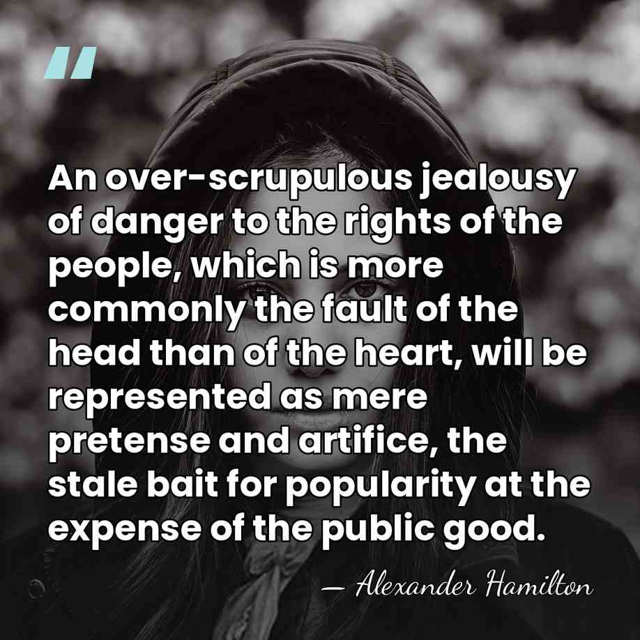 An over-scrupulous jealousy of danger to the rights of the people, which&hellip; - Alexander Hamilton