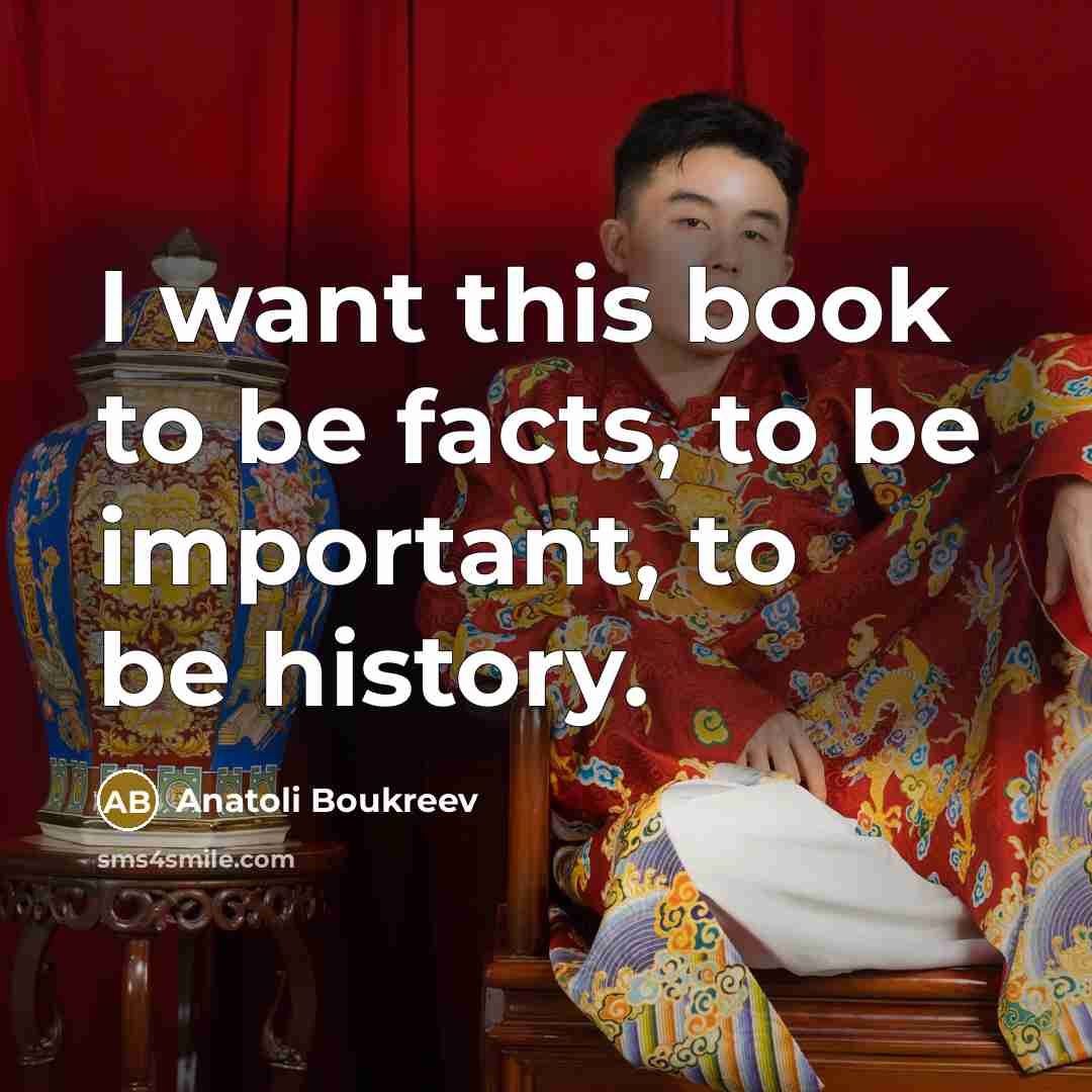 “I want this book to be facts, to be important,…” quote by Anatoli Boukreev
