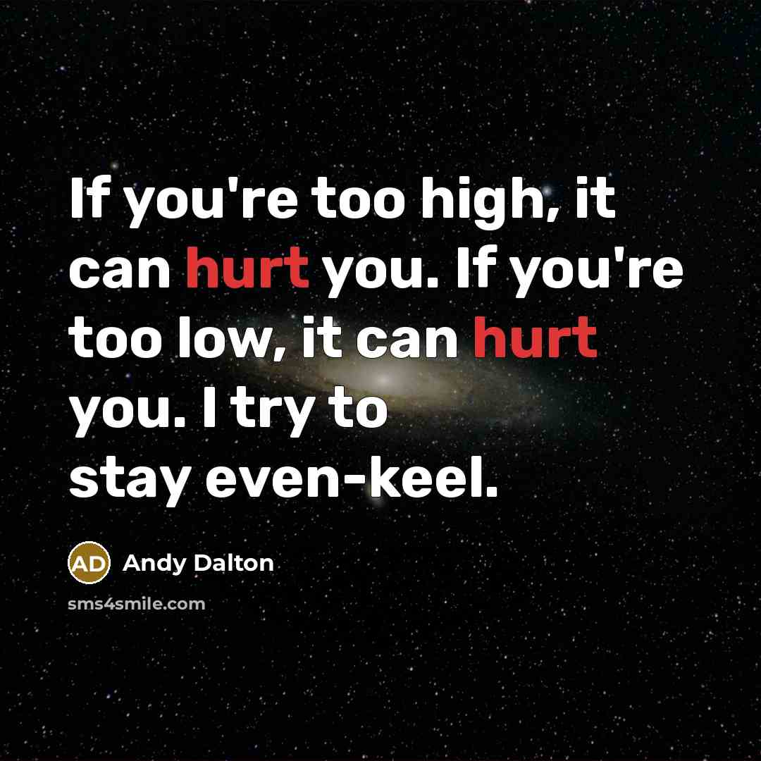 “If you're too high, it can hurt you. If you're…” quote by Andy Dalton