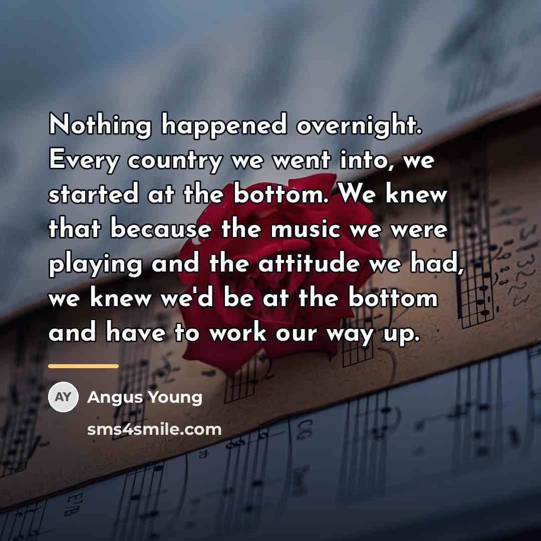 “Nothing happened overnight. Every country we went into, we started…” quote by Angus Young