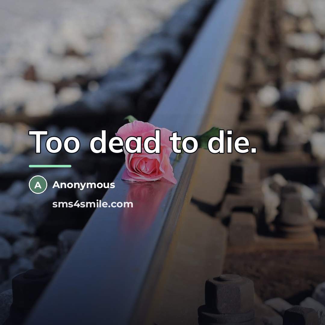 “Too dead to die.…” quote by Anonymous