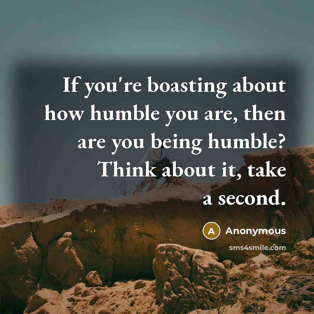 “If you're boasting about how humble you are, then are…” quote by Anonymous