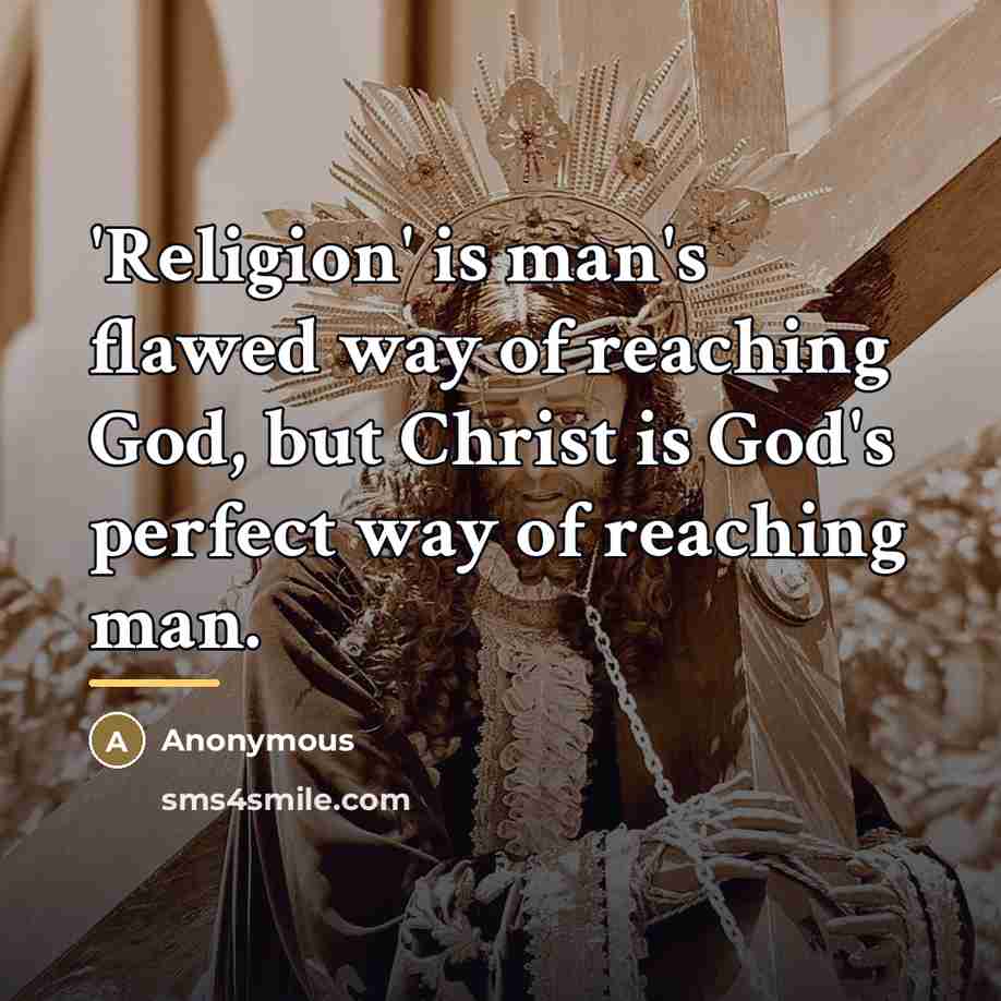 “'Religion' is man's flawed way of reaching God, but Christ…” quote by Anonymous