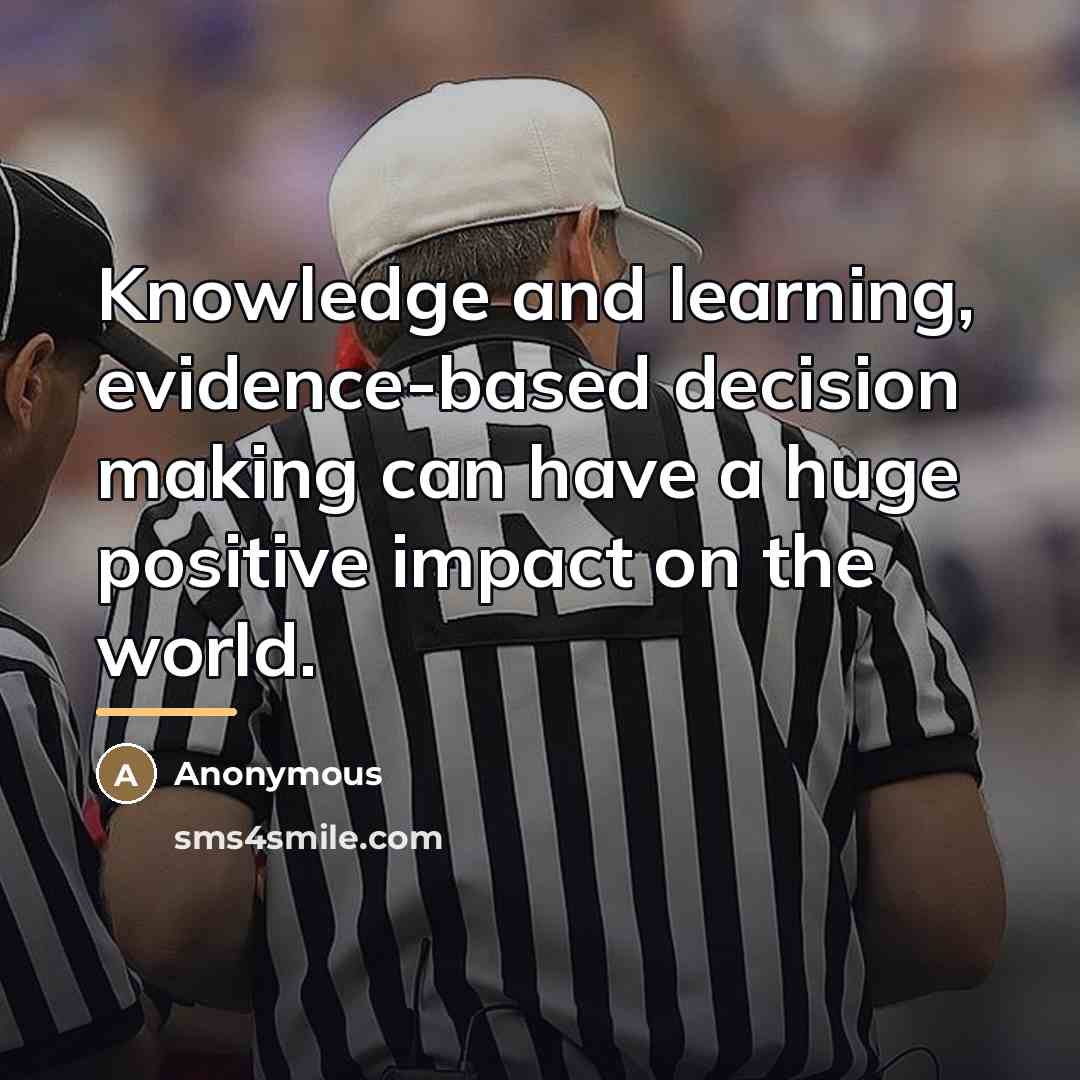 “Knowledge and learning, evidence-based decision making can have a huge…” quote by Anonymous