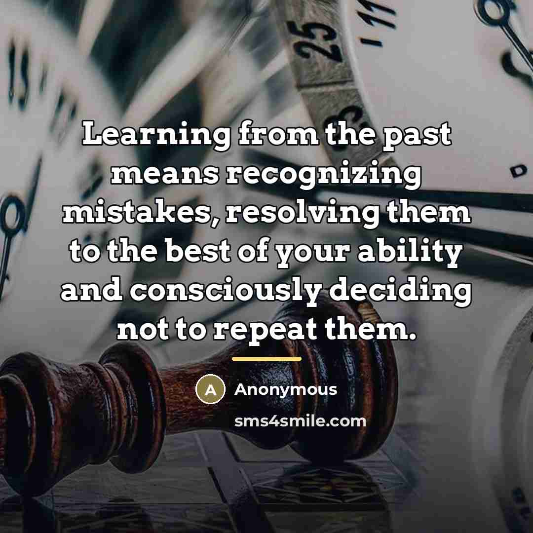 “Learning from the past means recognizing mistakes, resolving them to…” quote by Anonymous