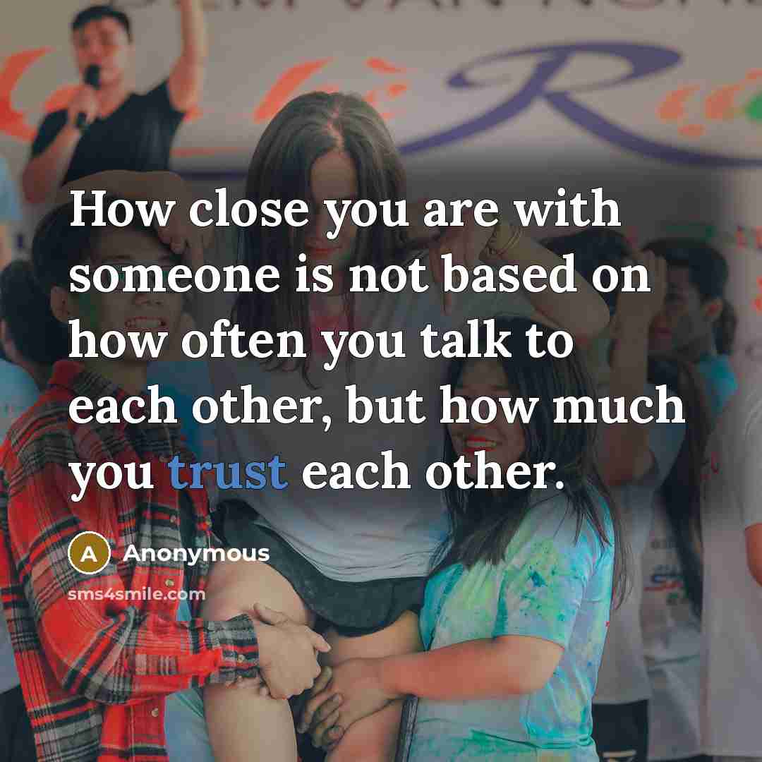 “How close you are with someone is not based on…” quote by Anonymous