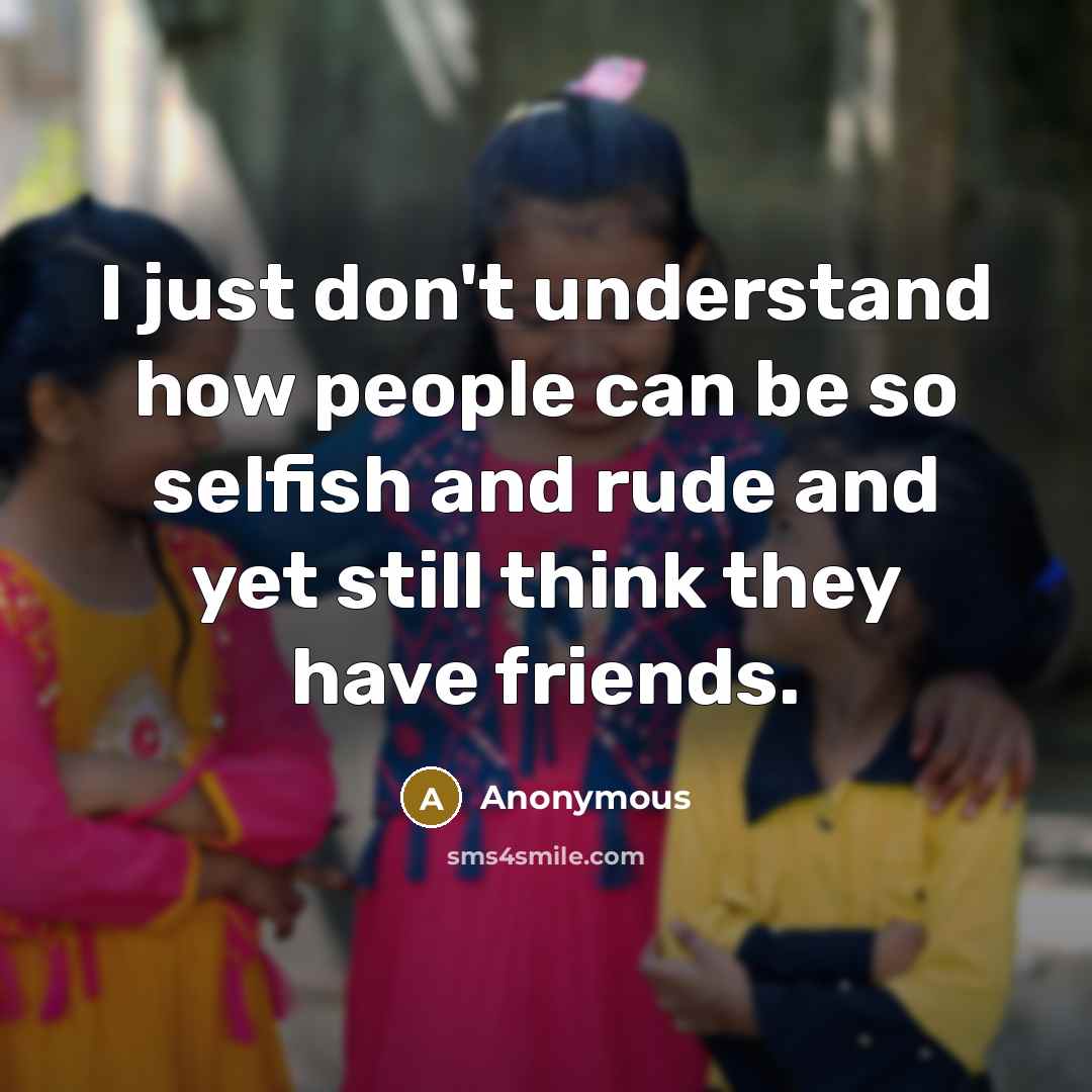 “I just don't understand how people can be so selfish…” quote by Anonymous