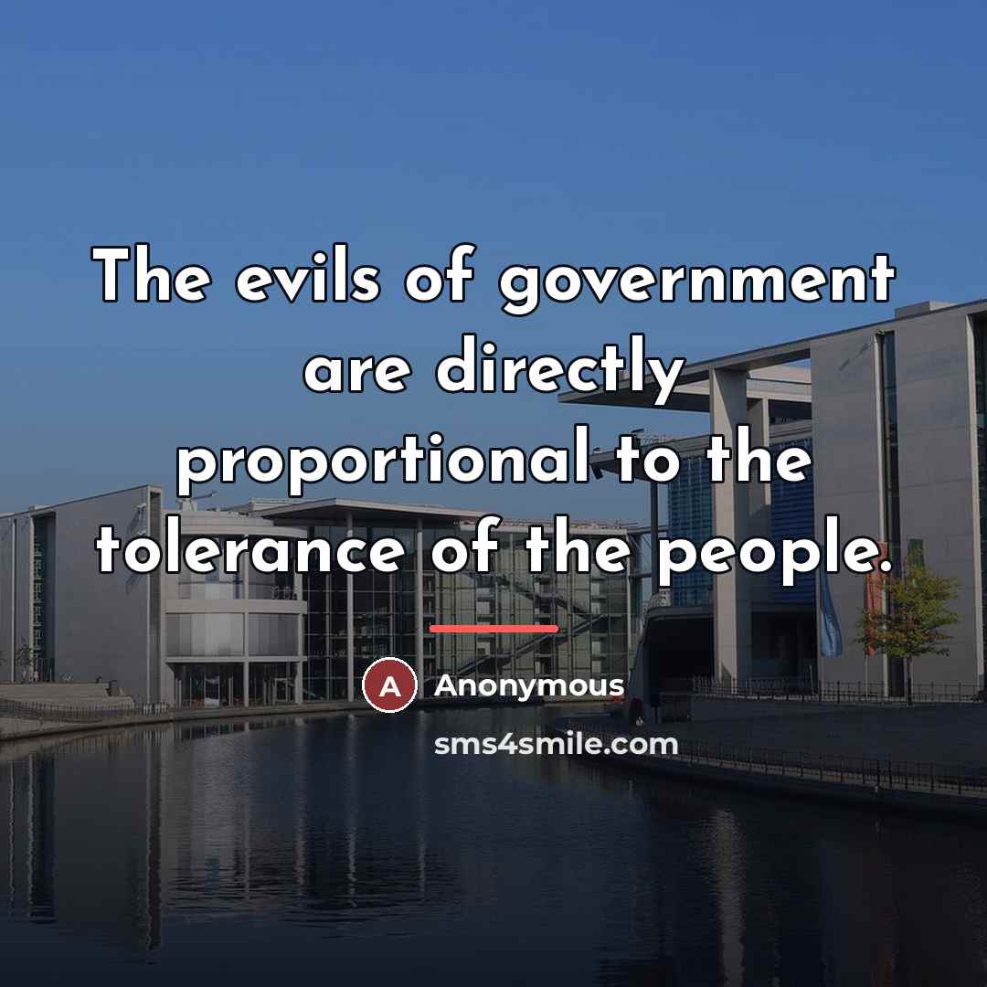 “The evils of government are directly proportional to the tolerance…” quote by Anonymous
