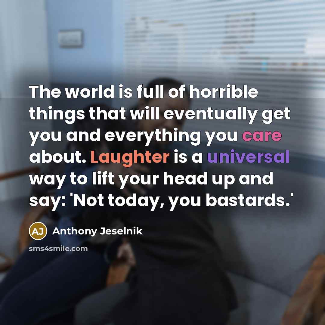 “The world is full of horrible things that will eventually…” quote by Anthony Jeselnik