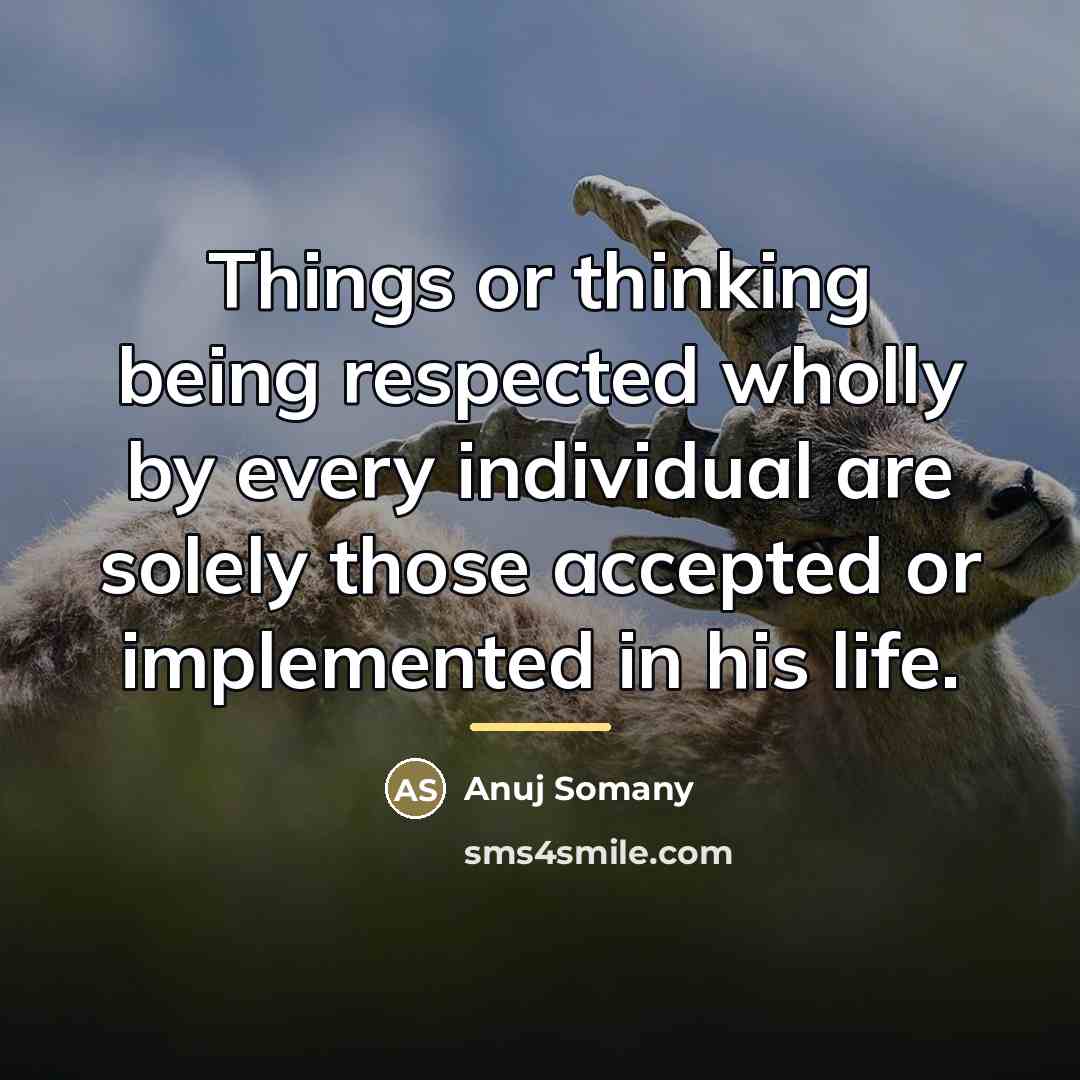 “Things or thinking being respected wholly by every individual are…” quote by Anuj Somany