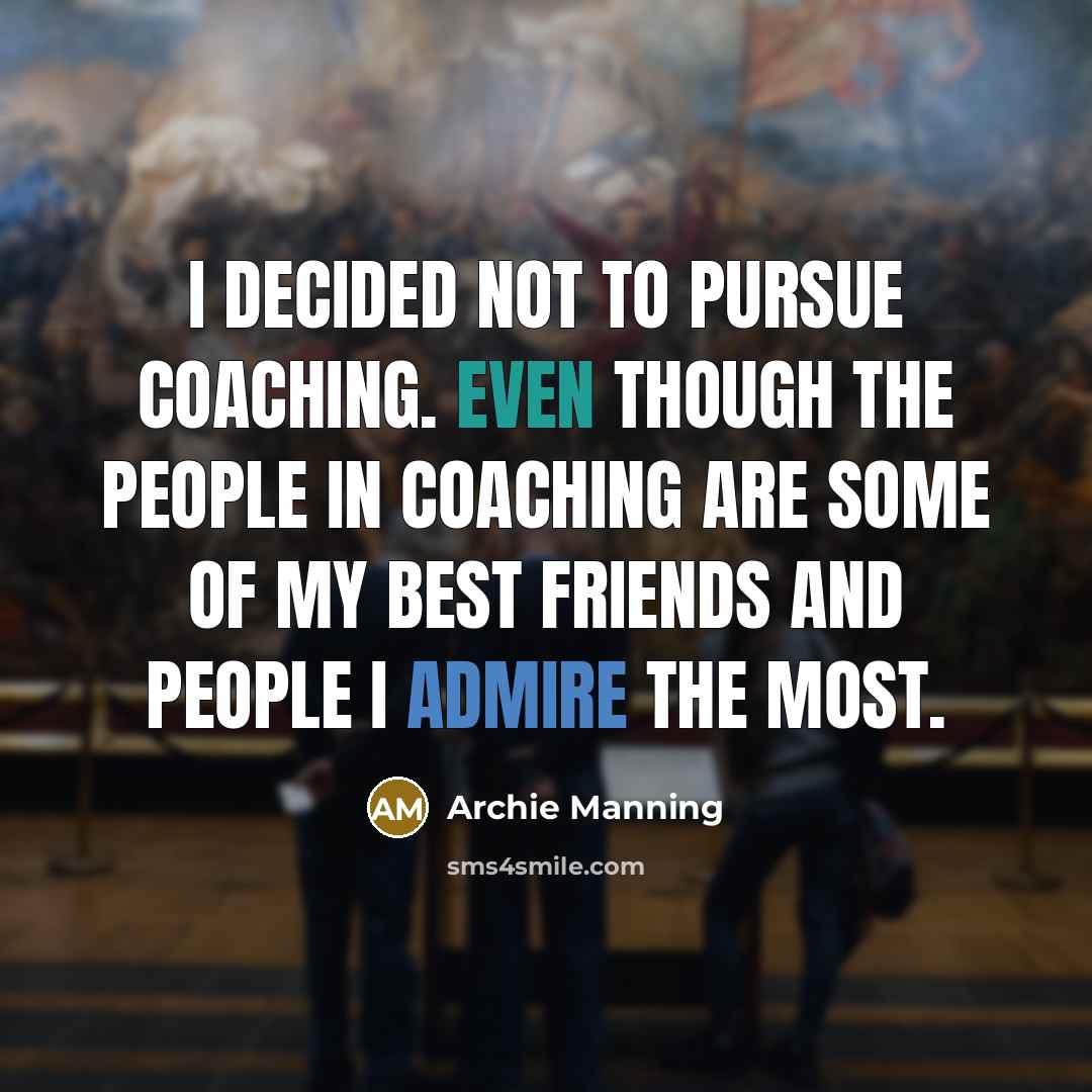 “I decided not to pursue coaching. Even though the people…” quote by Archie Manning
