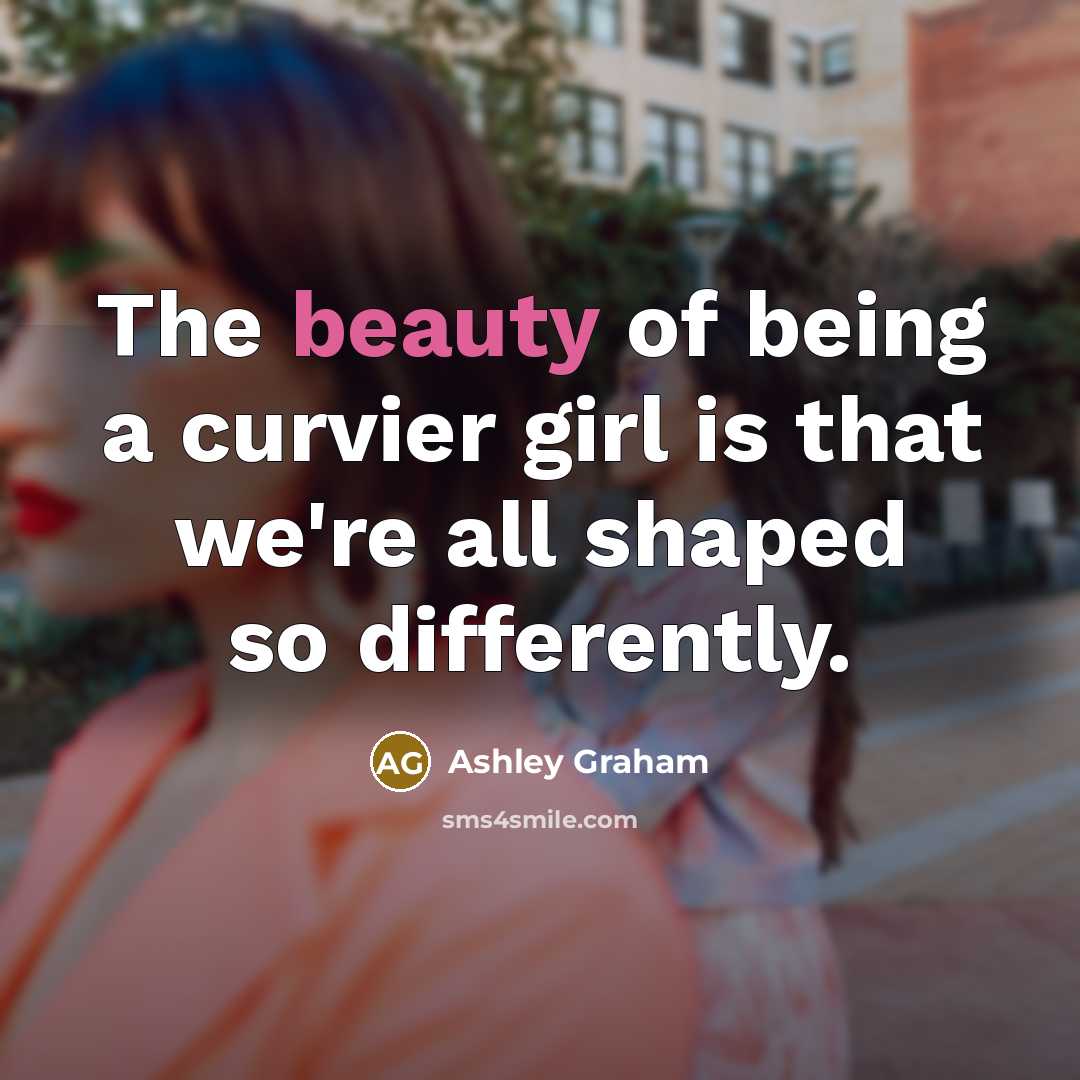 “The beauty of being a curvier girl is that we're…” quote by Ashley Graham