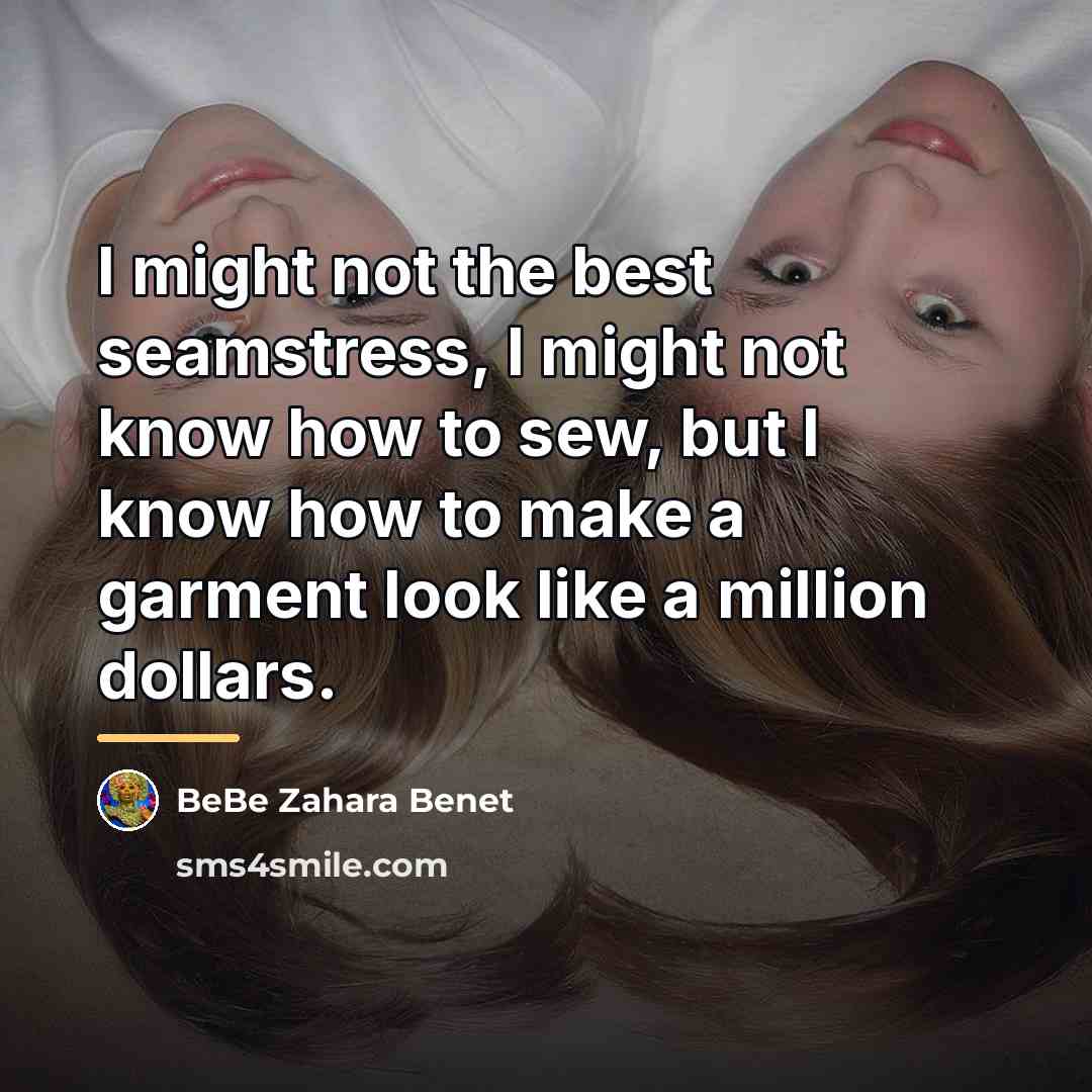 “I might not the best seamstress, I might not know…” quote by BeBe Zahara Benet