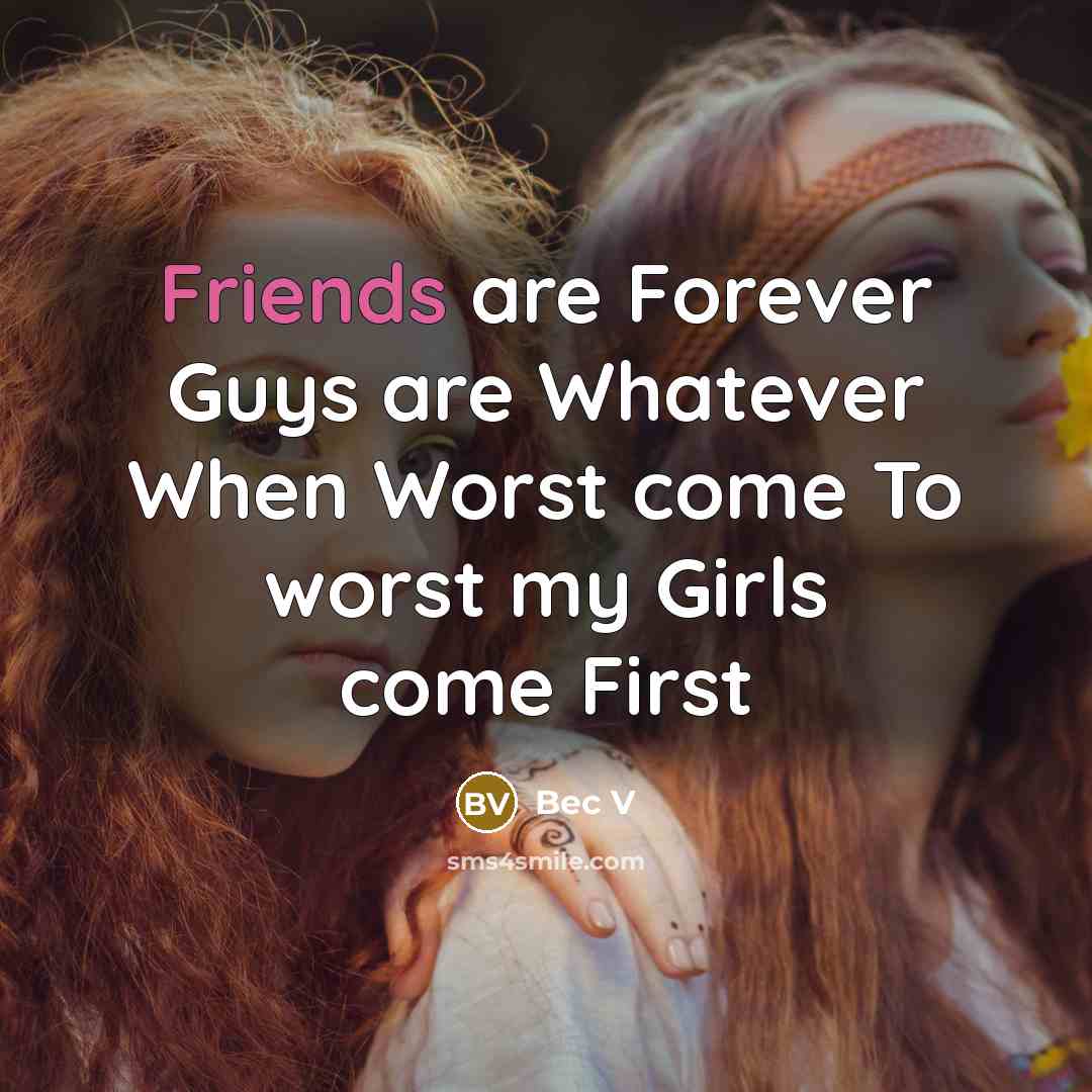 “Friends are Forever Guys are Whatever When Worst come To worst my Girls come First” quote by Bec V