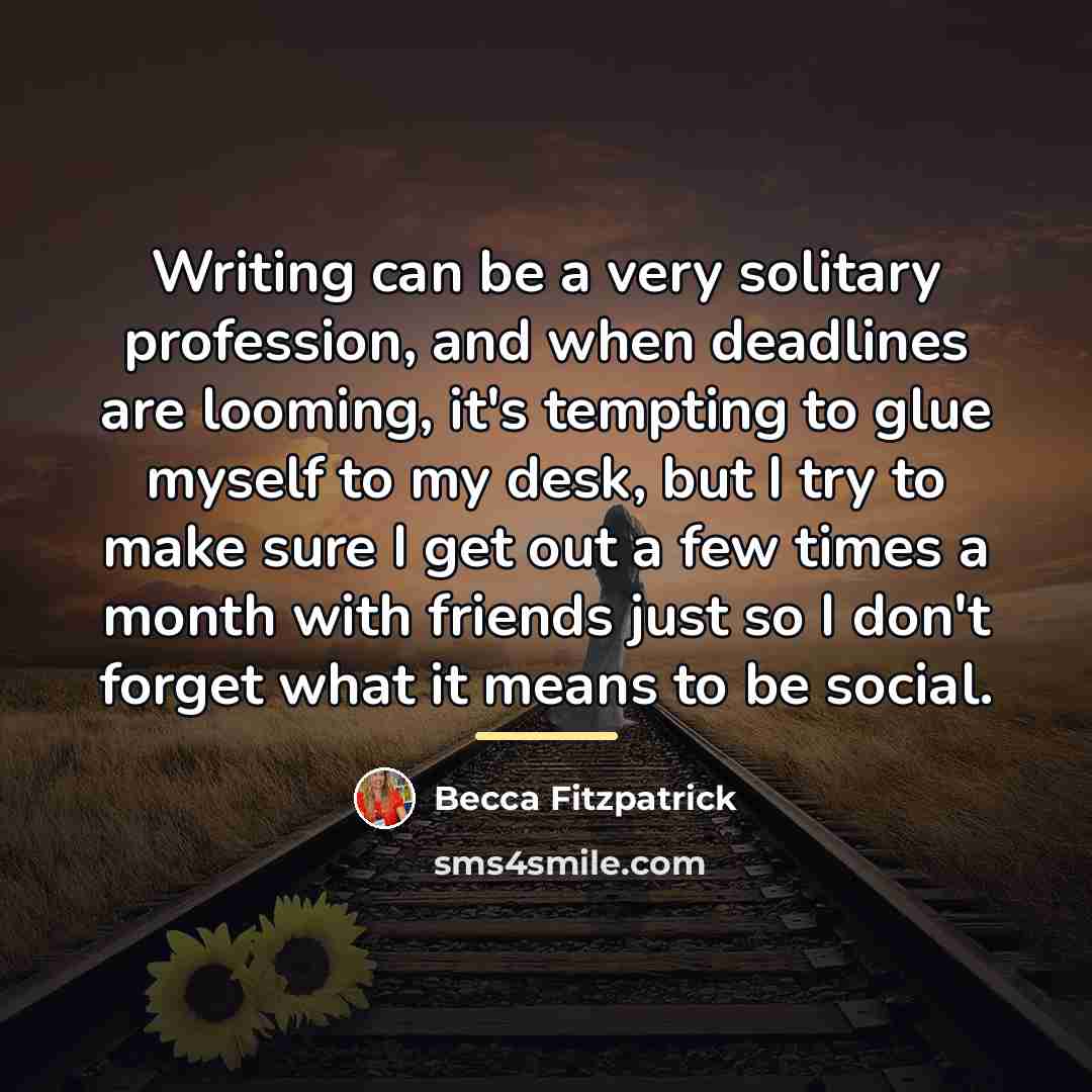 “Writing can be a very solitary profession, and when deadlines…” quote by Becca Fitzpatrick