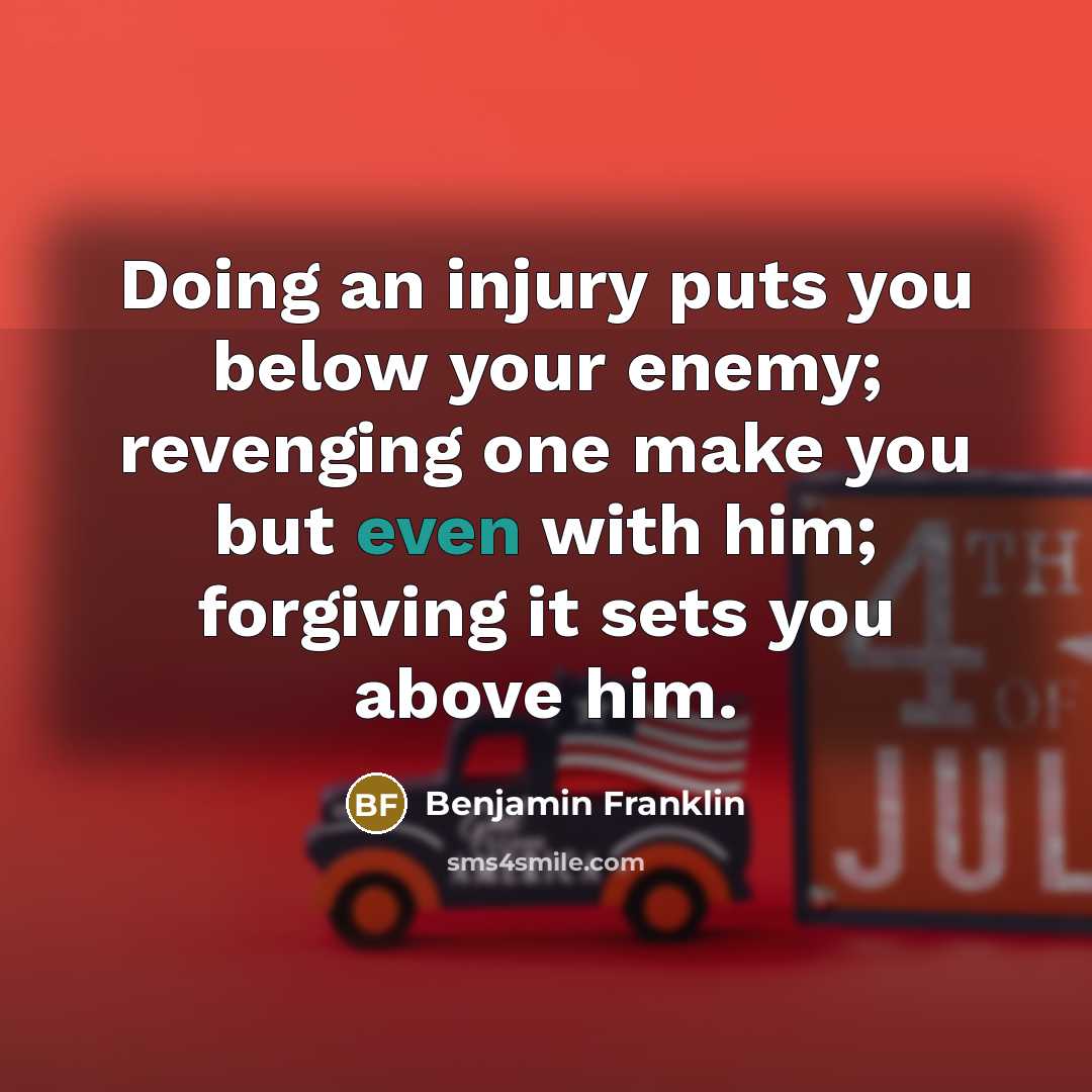 “Doing an injury puts you below your enemy; revenging one…” quote by Benjamin Franklin