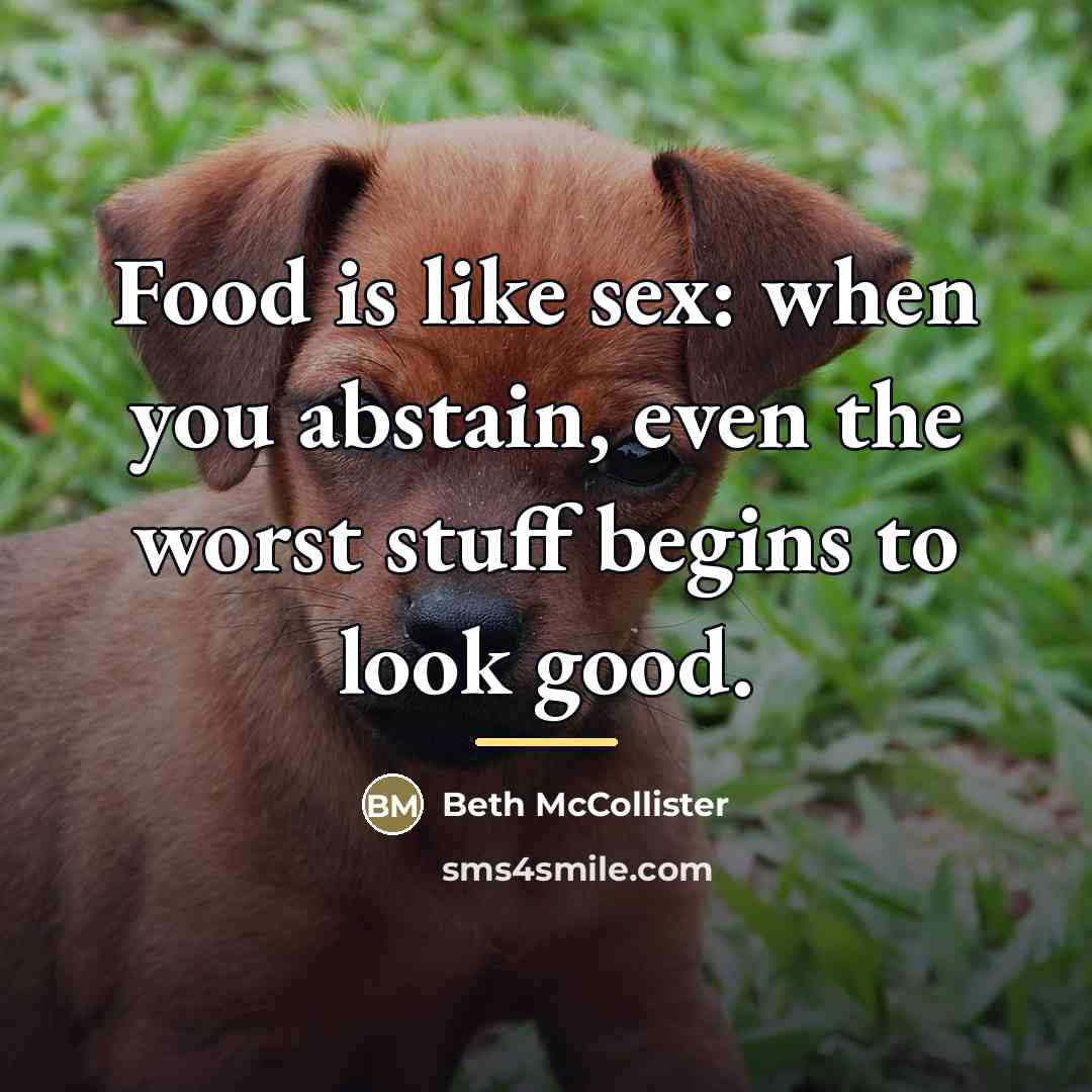 “Food is like sex: when you abstain, even the worst…” quote by Beth McCollister