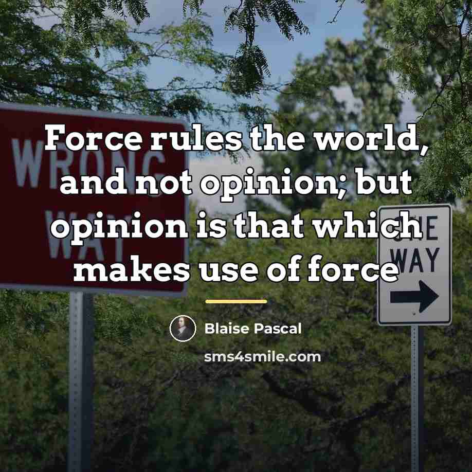 “Force rules the world, and not opinion; but opinion is…” quote by Blaise Pascal