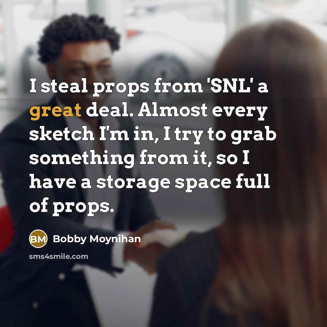 “I steal props from 'SNL' a great deal. Almost every…” quote by Bobby Moynihan