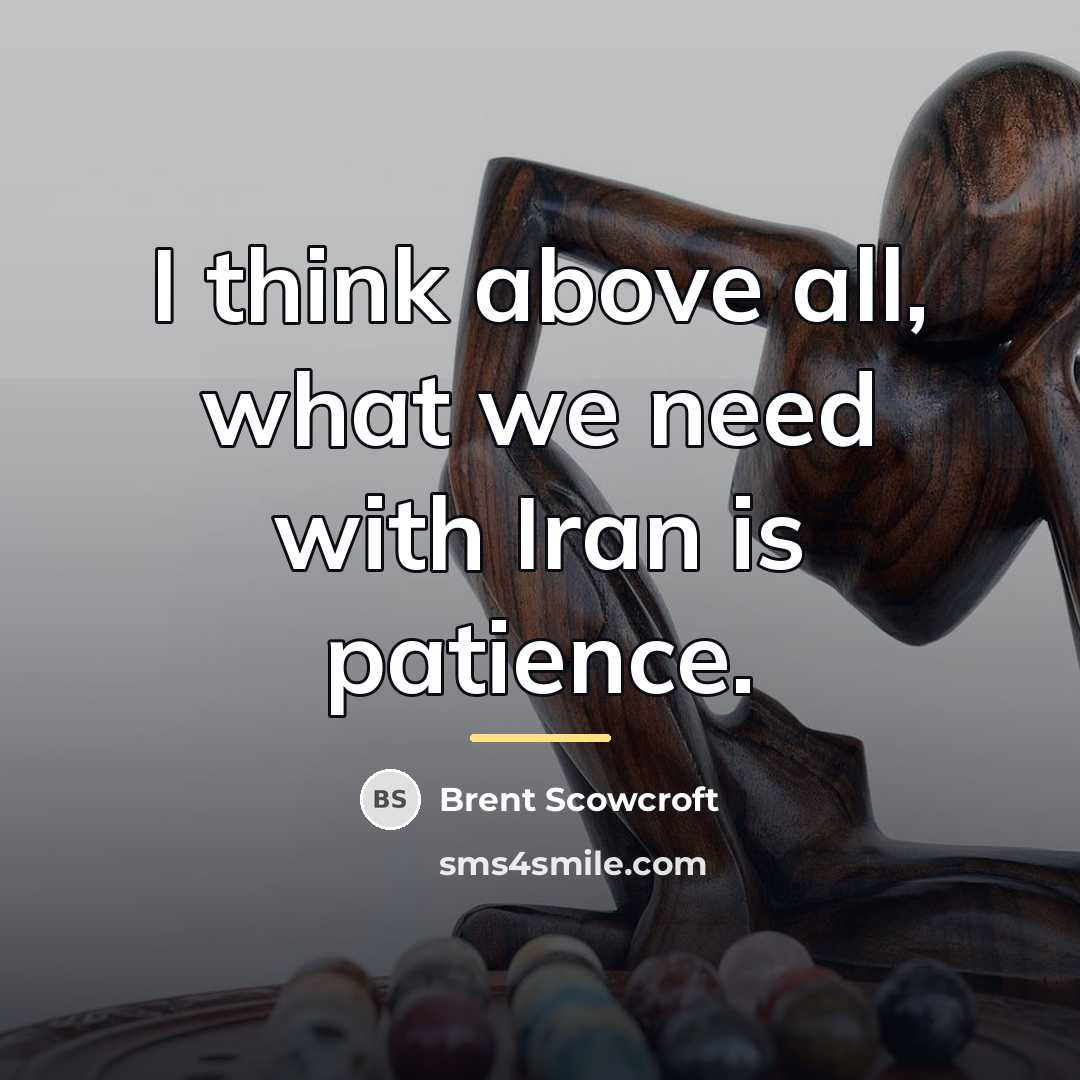 “I think above all, what we need with Iran is…” quote by Brent Scowcroft