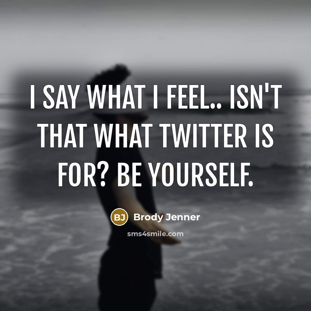“I say what I feel.. Isn't that what twitter is…” quote by Brody Jenner
