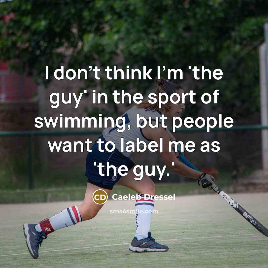 “I don't think I'm 'the guy' in the sport of…” quote by Caeleb Dressel