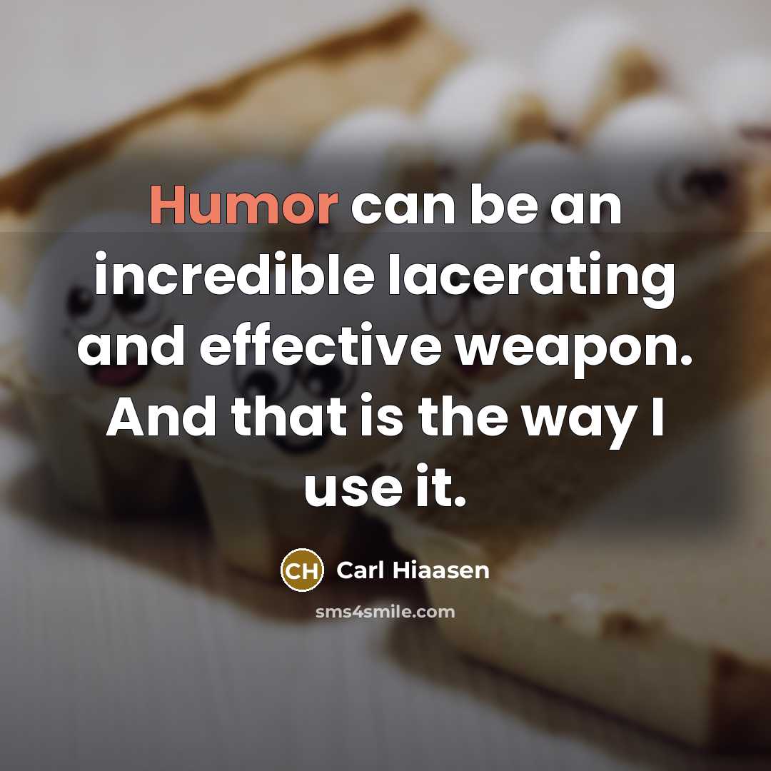 “Humor can be an incredible lacerating and effective weapon. And…” quote by Carl Hiaasen