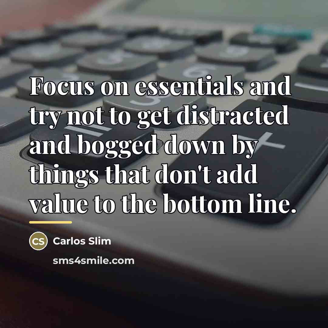 “Focus on essentials and try not to get distracted and…” quote by Carlos Slim