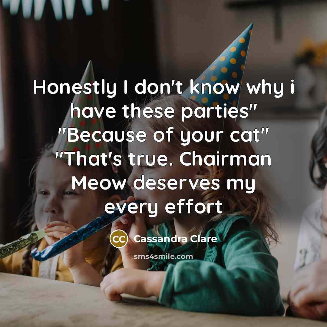 “Honestly I don't know why i have these parties" "Because…” quote by Cassandra Clare