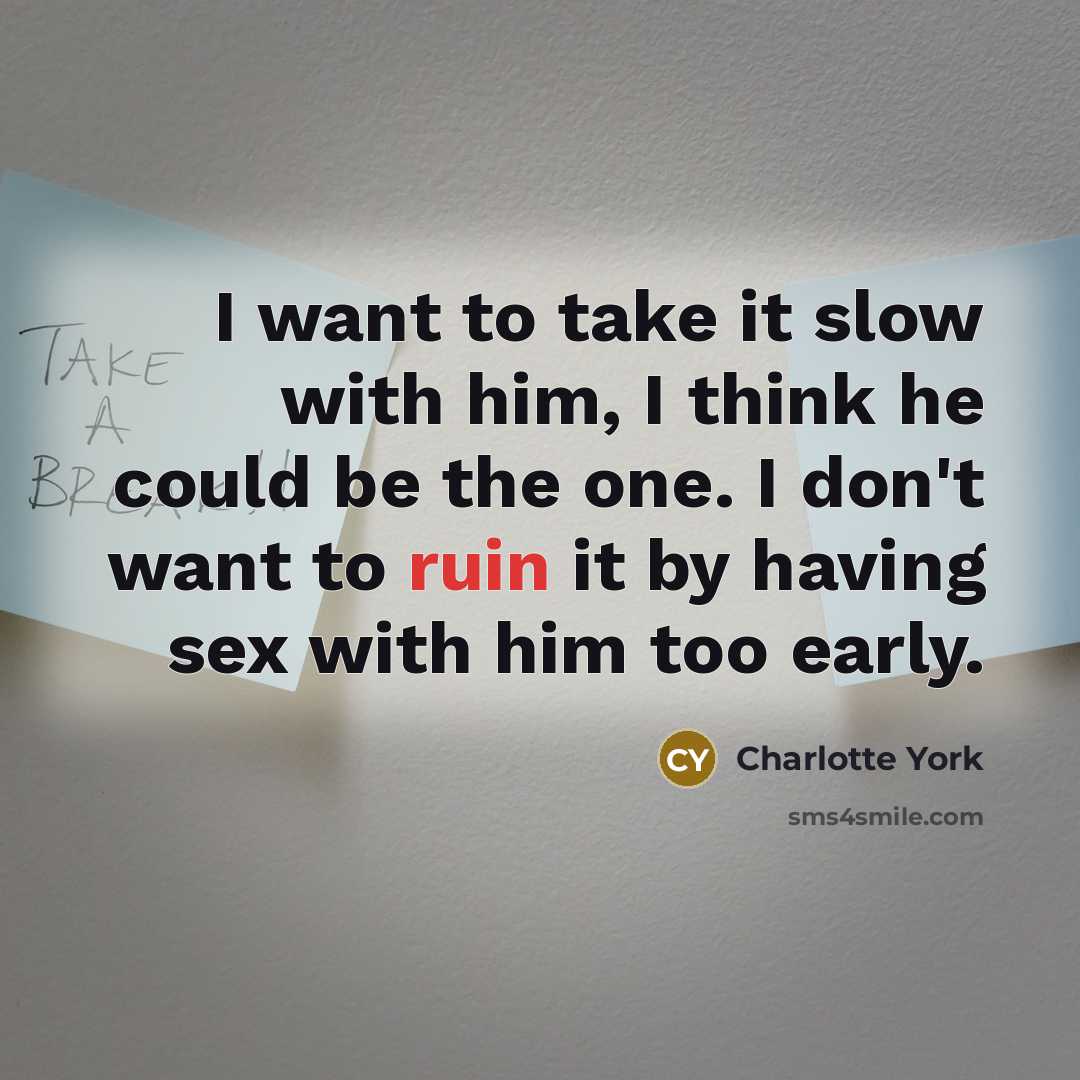 “I want to take it slow with him, I think he could be the one. I don't want to ruin it by having sex with him too early.” quote by Charlotte York