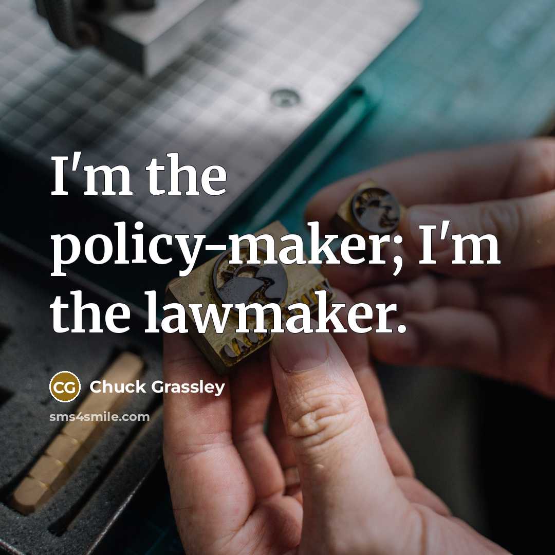 “I'm the policy-maker; I'm the lawmaker.…” quote by Chuck Grassley