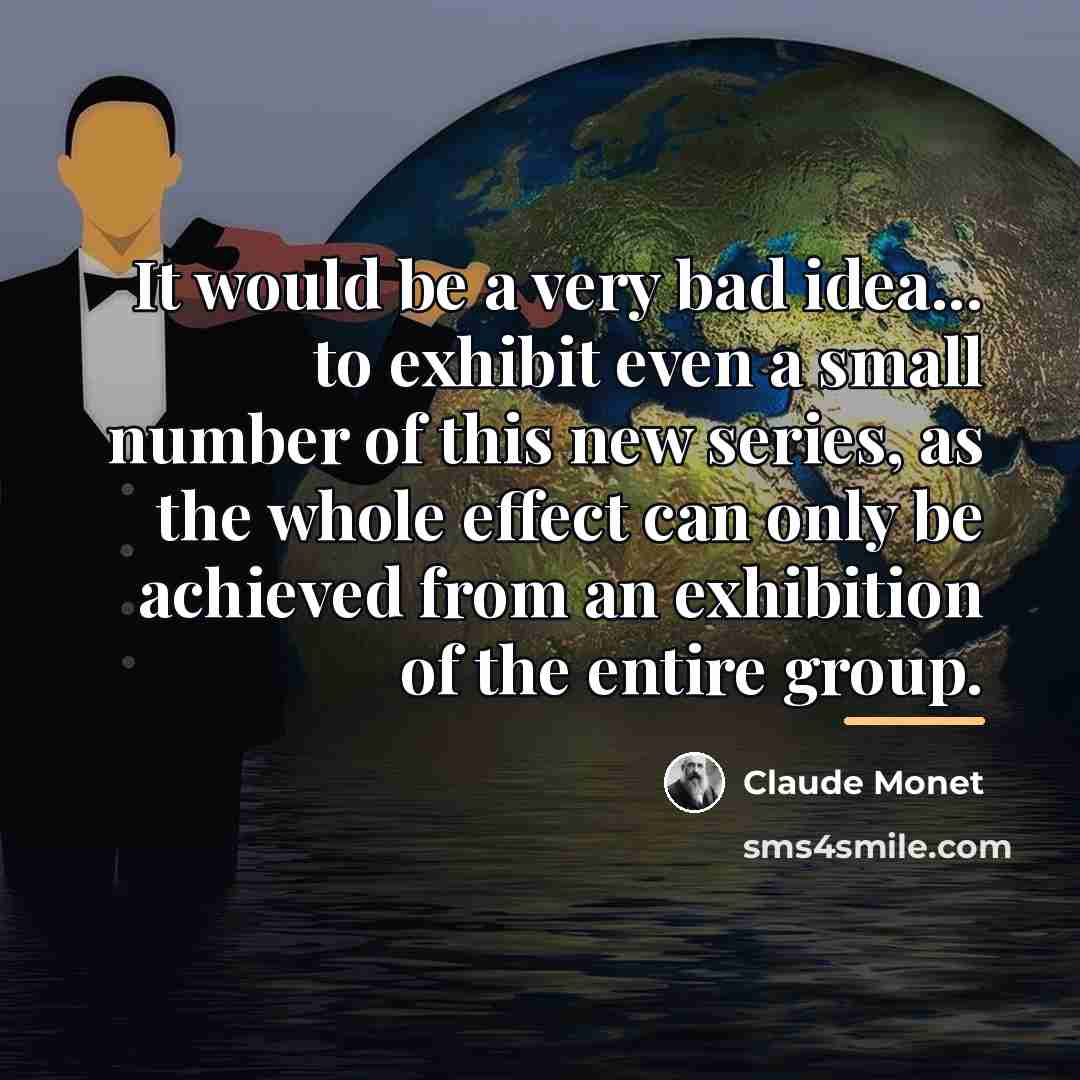 “It would be a very bad idea... to exhibit even…” quote by Claude Monet