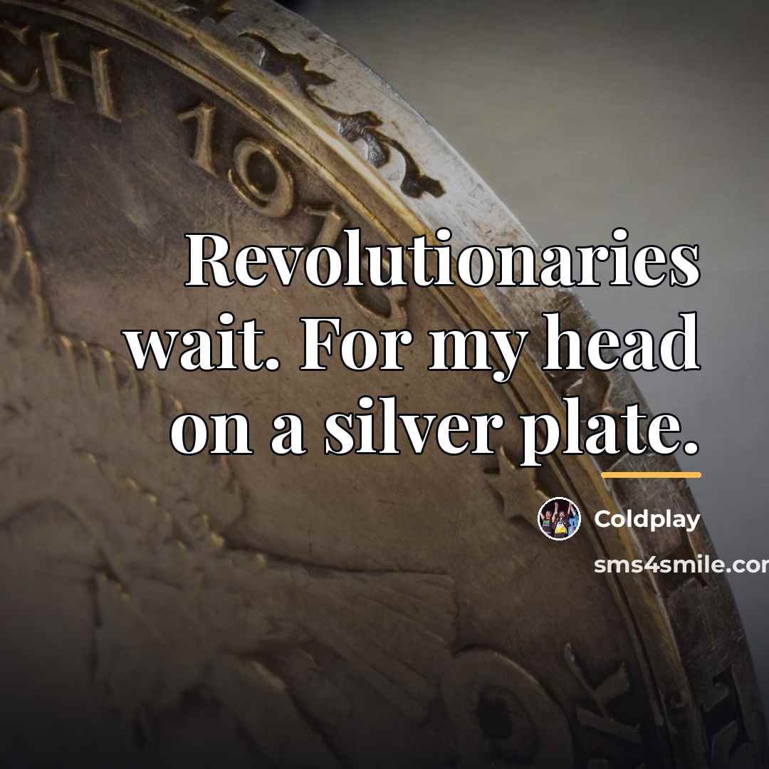 “Revolutionaries wait. For my head on a silver plate.…” quote by Coldplay