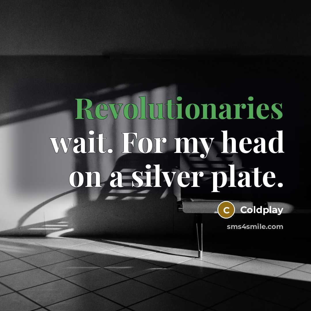 “Revolutionaries wait. For my head on a silver plate.” quote by Coldplay