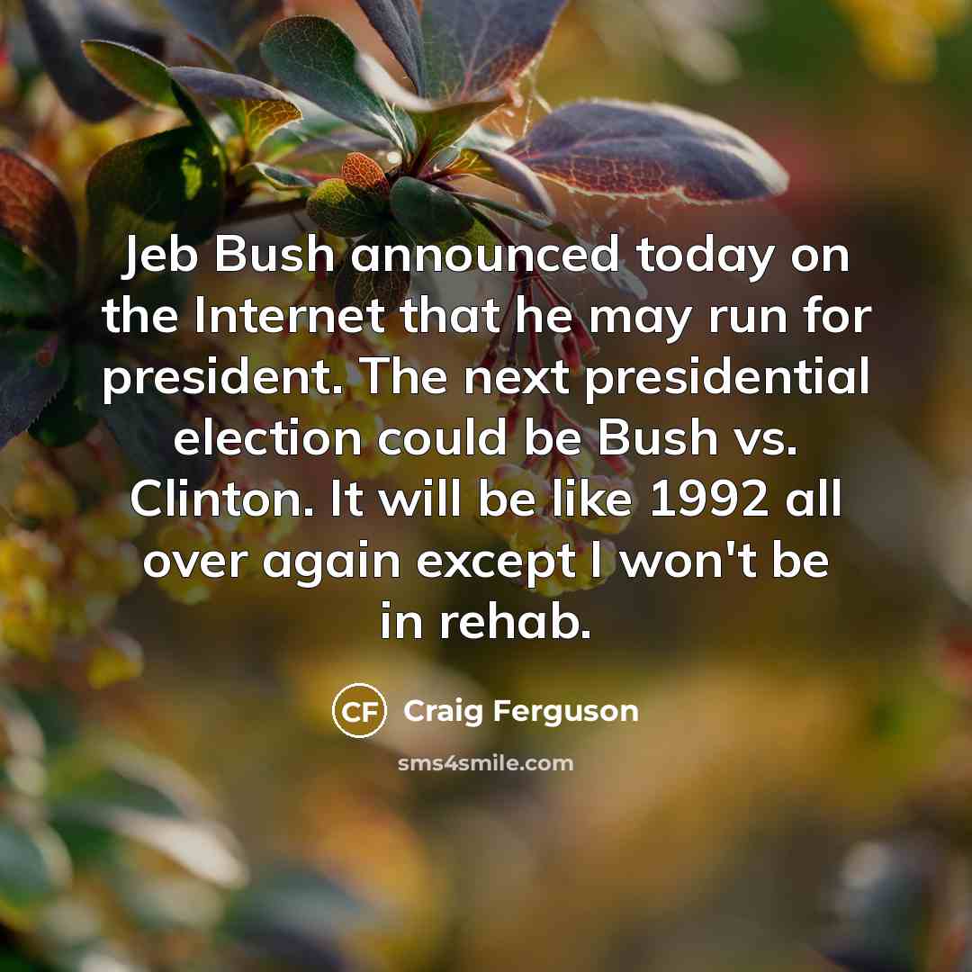 “Jeb Bush announced today on the Internet that he may…” quote by Craig Ferguson