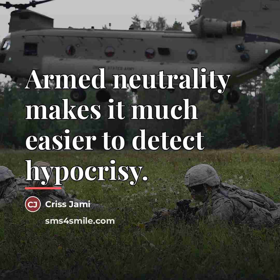 “Armed neutrality makes it much easier to detect hypocrisy.…” quote by Criss Jami