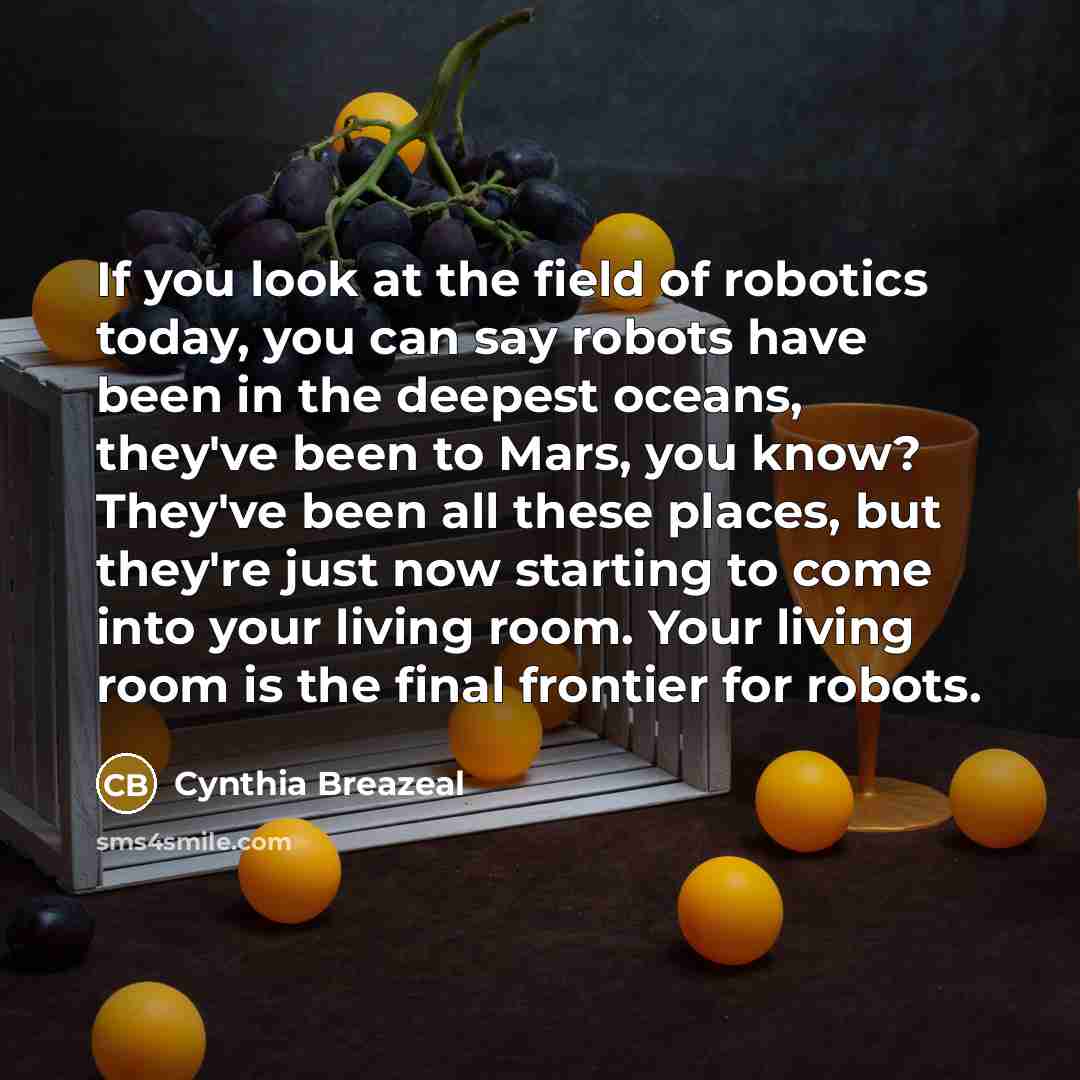 “If you look at the field of robotics today, you…” quote by Cynthia Breazeal